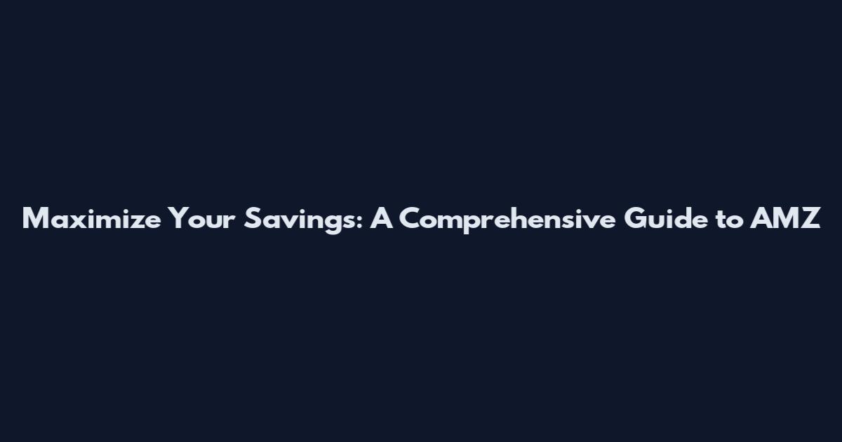 Maximize Your Savings: A Comprehensive Guide to AMZ