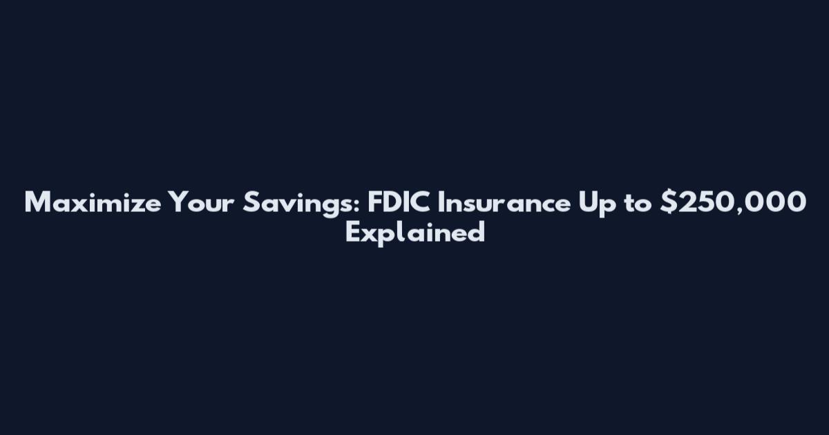 Maximize Your Savings: FDIC Insurance Up to $250,000 Explained