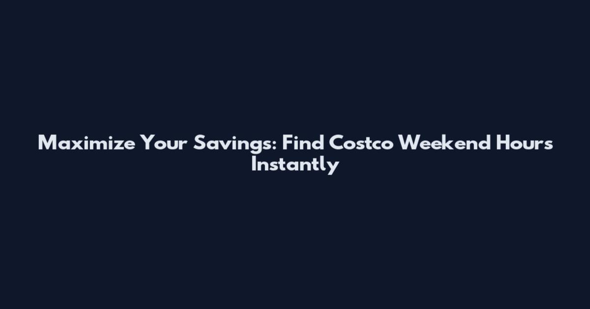 Maximize Your Savings: Find Costco Weekend Hours Instantly
