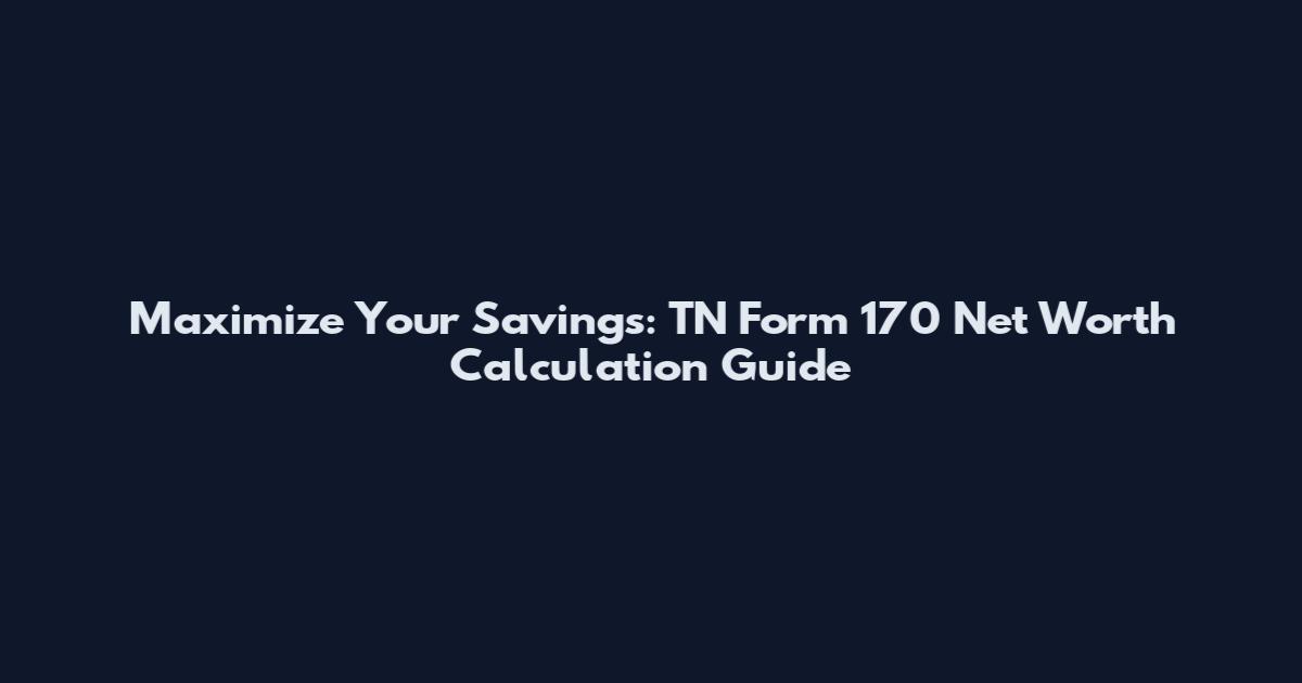 Maximize Your Savings: TN Form 170 Net Worth Calculation Guide