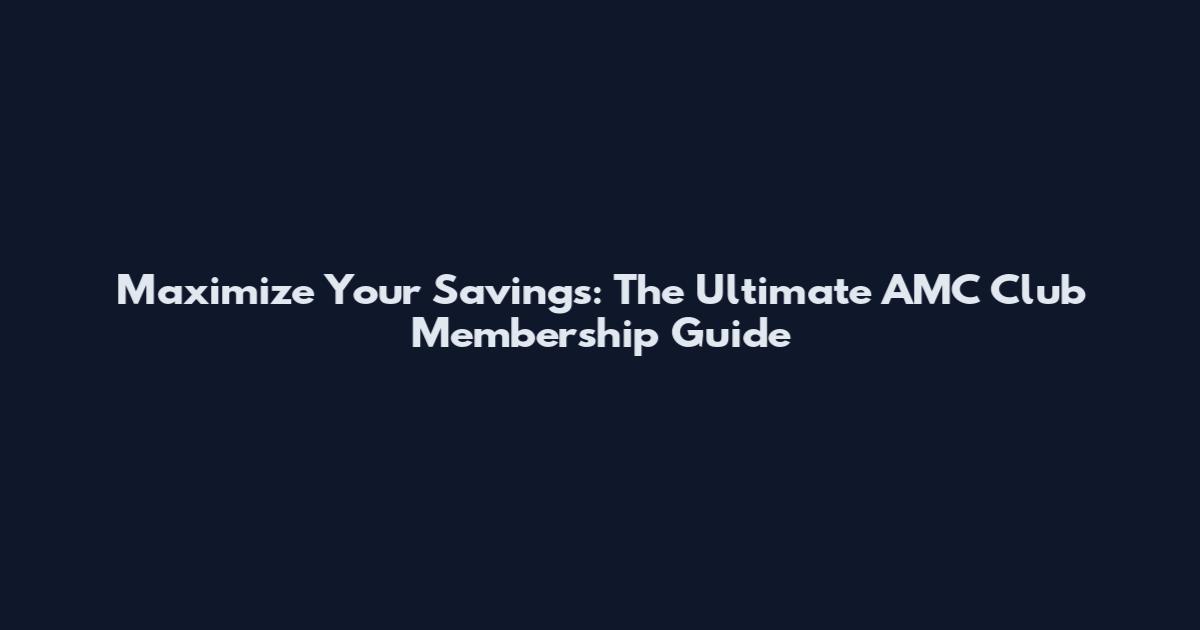 Maximize Your Savings: The Ultimate AMC Club Membership Guide