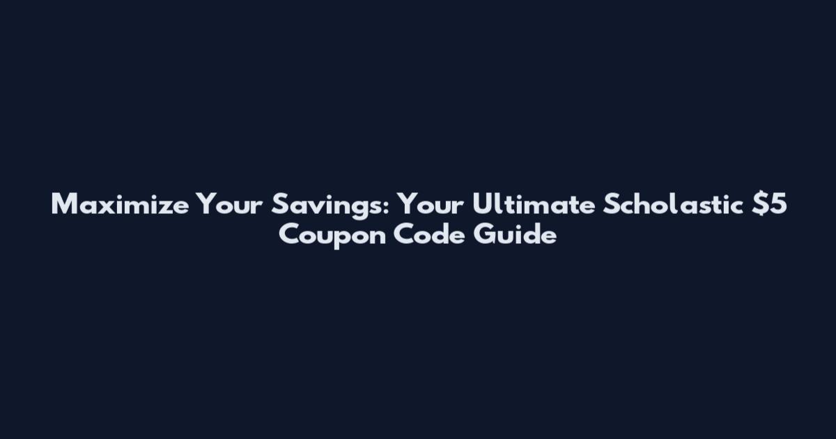 Maximize Your Savings: Your Ultimate Scholastic $5 Coupon Code Guide