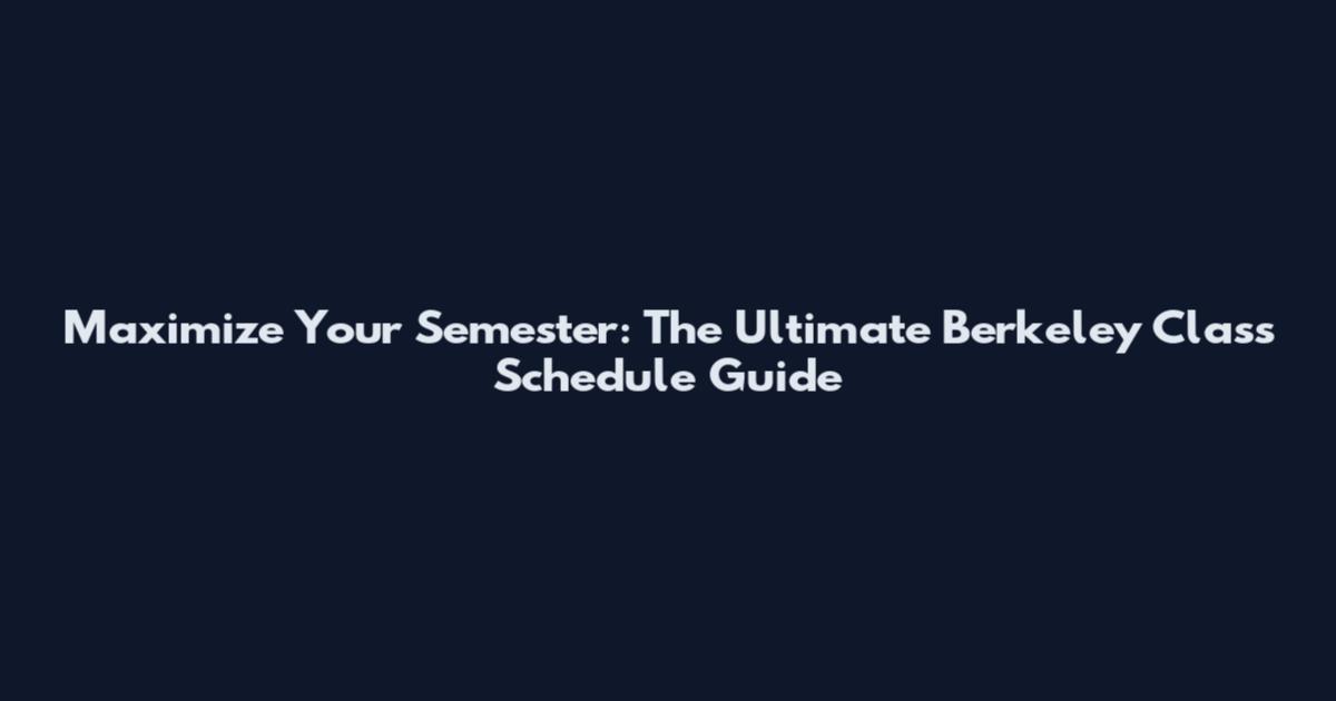 Maximize Your Semester: The Ultimate Berkeley Class Schedule Guide