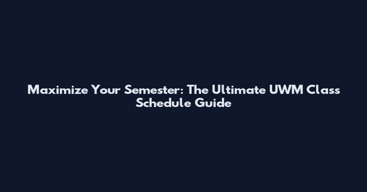 Maximize Your Semester: The Ultimate UWM Class Schedule Guide