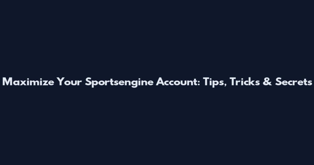 Maximize Your Sportsengine Account: Tips, Tricks & Secrets