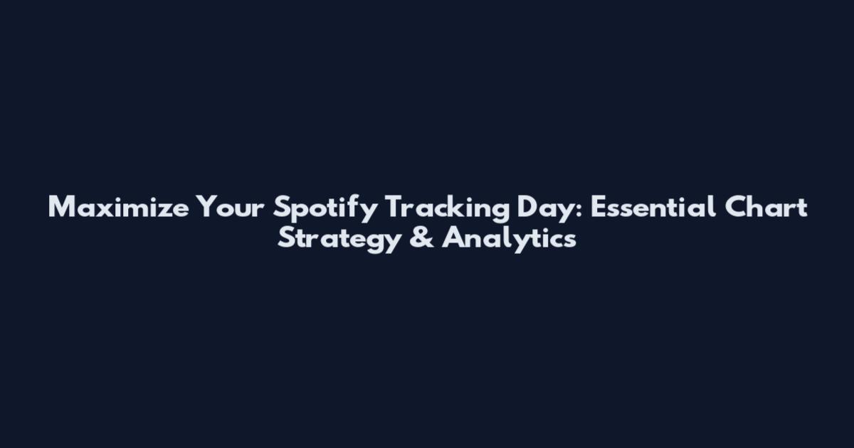 Maximize Your Spotify Tracking Day: Essential Chart Strategy & Analytics