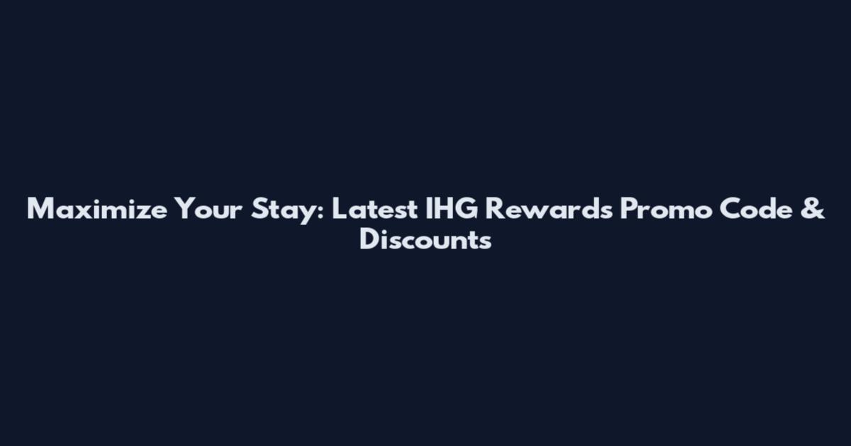 Maximize Your Stay: Latest IHG Rewards Promo Code & Discounts