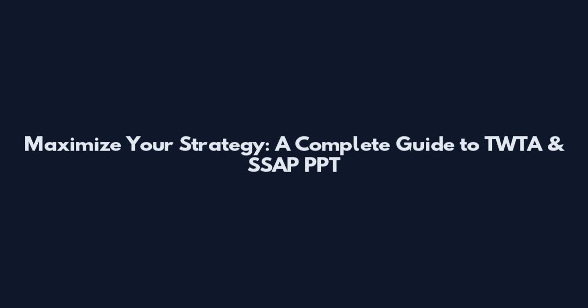 Maximize Your Strategy: A Complete Guide to TWTA & SSAP PPT