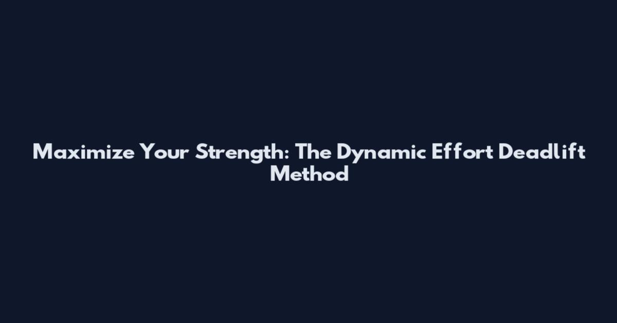Maximize Your Strength: The Dynamic Effort Deadlift Method