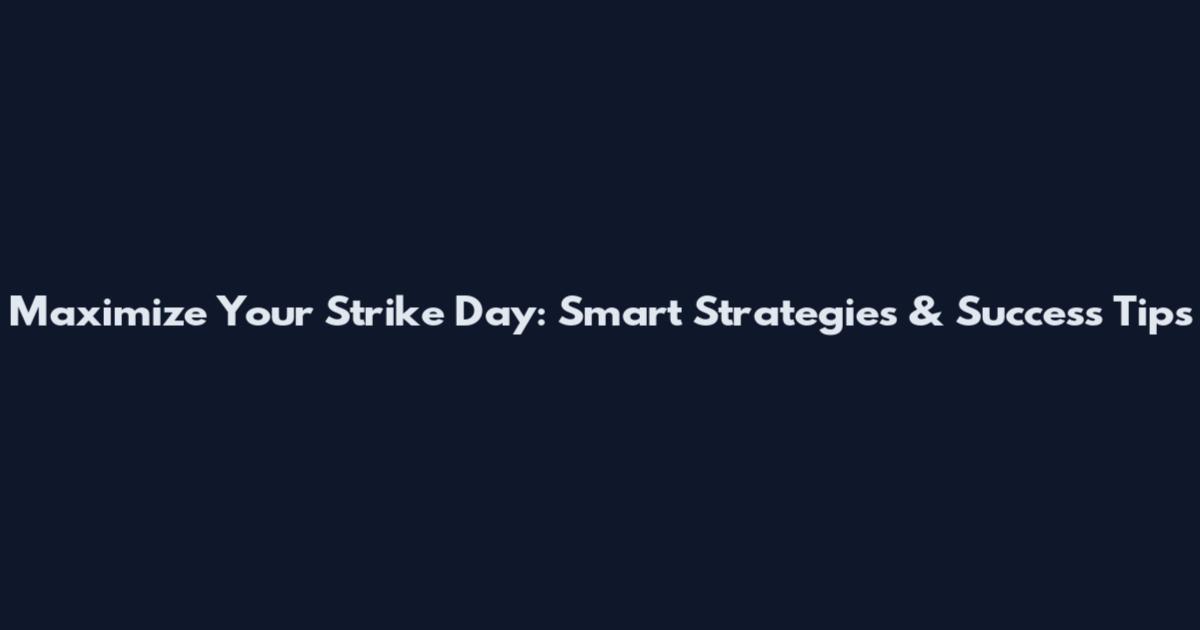 Maximize Your Strike Day: Smart Strategies & Success Tips