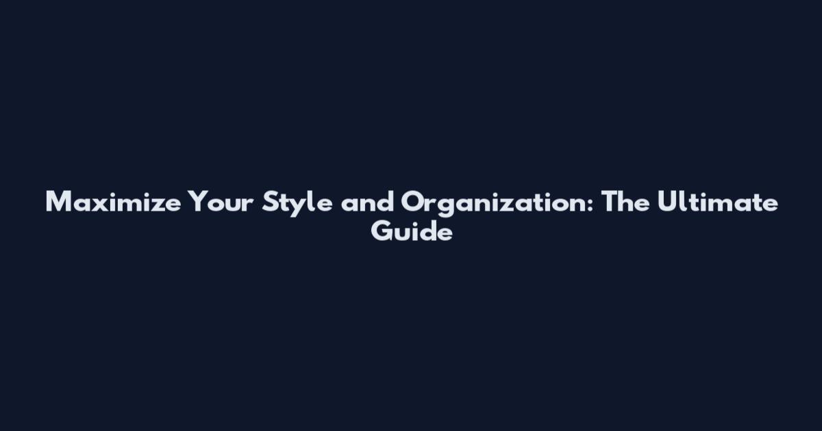 Maximize Your Style and Organization: The Ultimate Guide