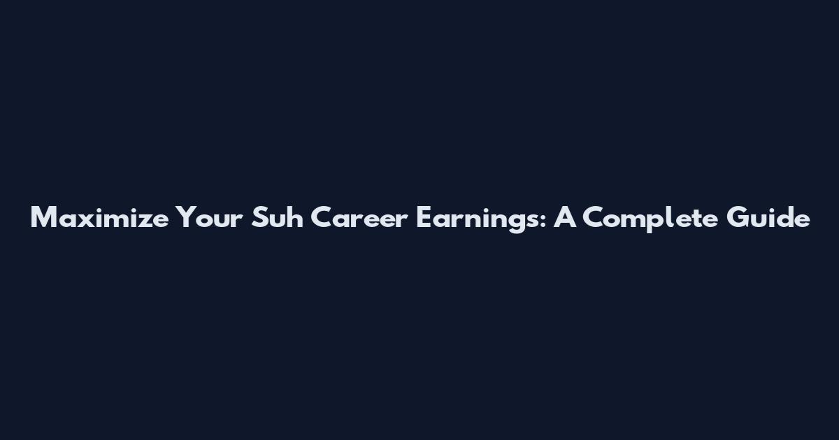 Maximize Your Suh Career Earnings: A Complete Guide