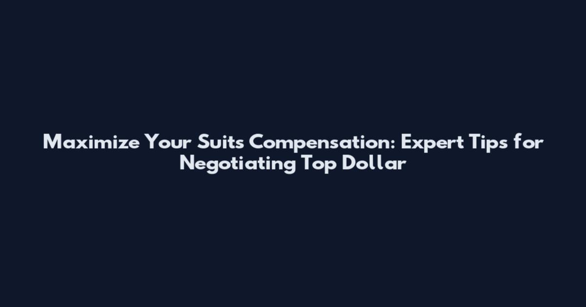Maximize Your Suits Compensation: Expert Tips for Negotiating Top Dollar