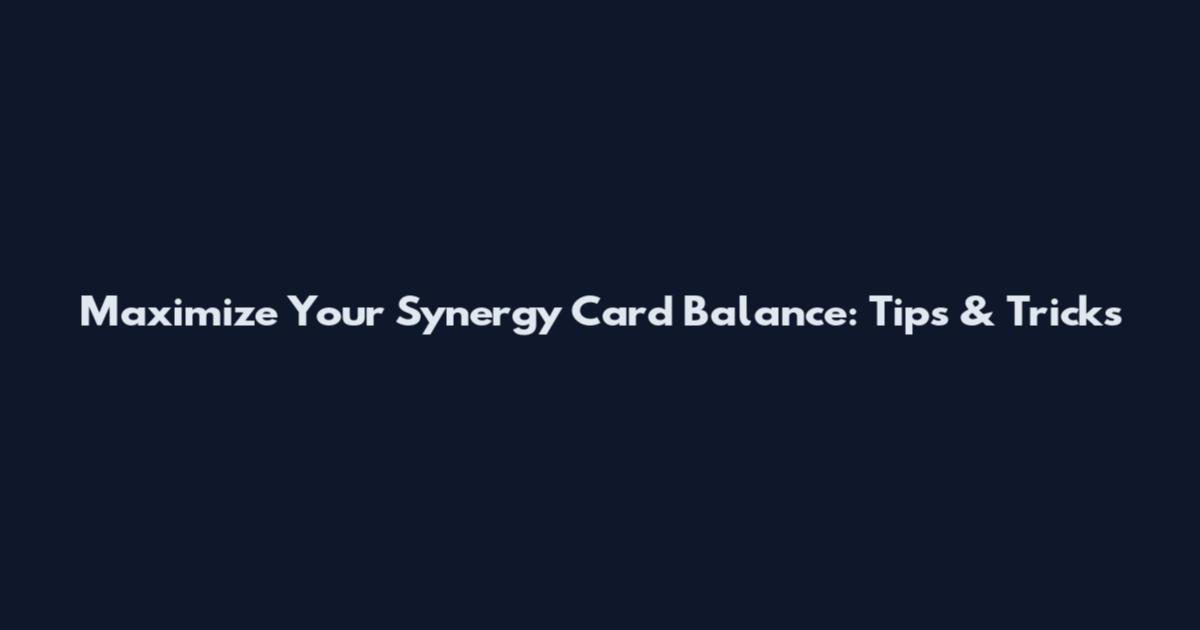 Maximize Your Synergy Card Balance: Tips & Tricks