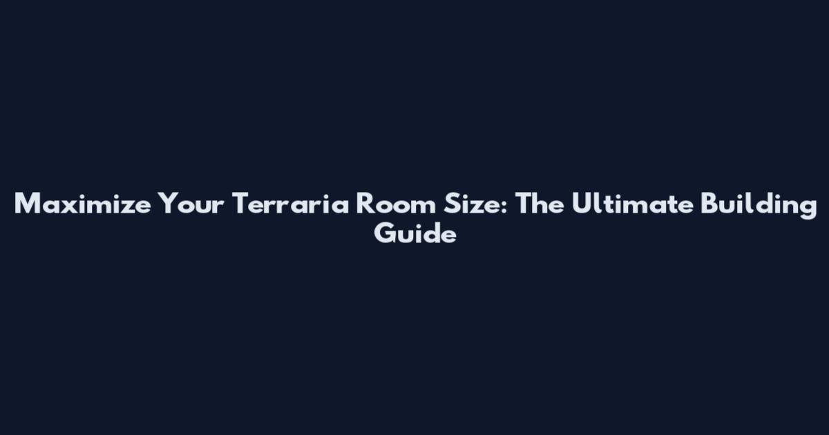 Maximize Your Terraria Room Size: The Ultimate Building Guide