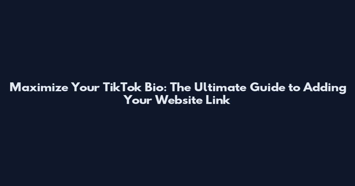 Maximize Your TikTok Bio: The Ultimate Guide to Adding Your Website Link