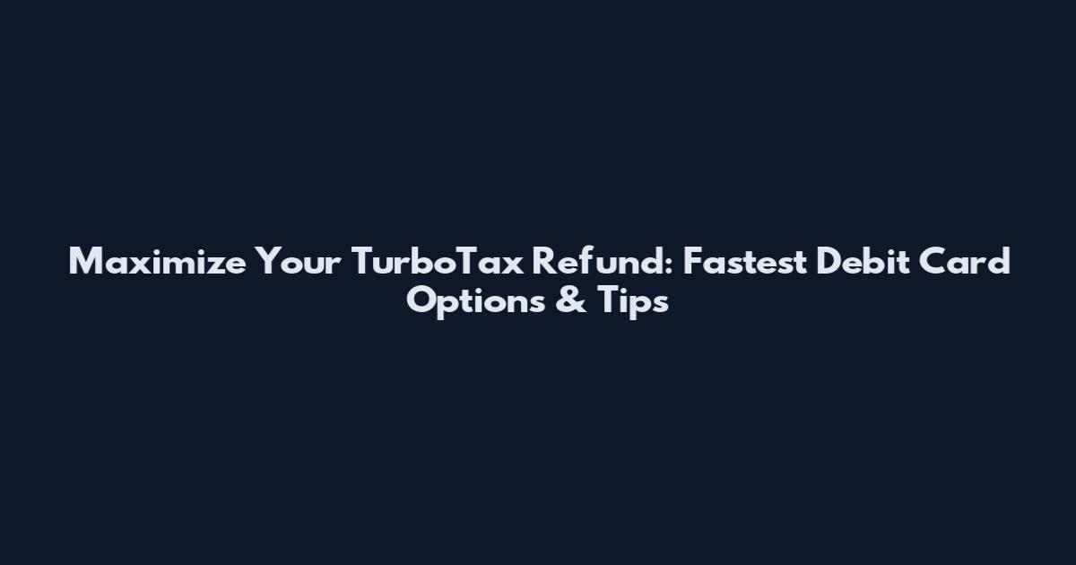 Maximize Your TurboTax Refund: Fastest Debit Card Options & Tips
