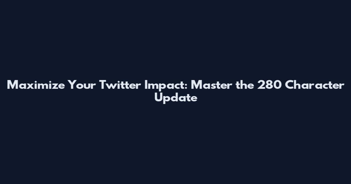 Maximize Your Twitter Impact: Master the 280 Character Update