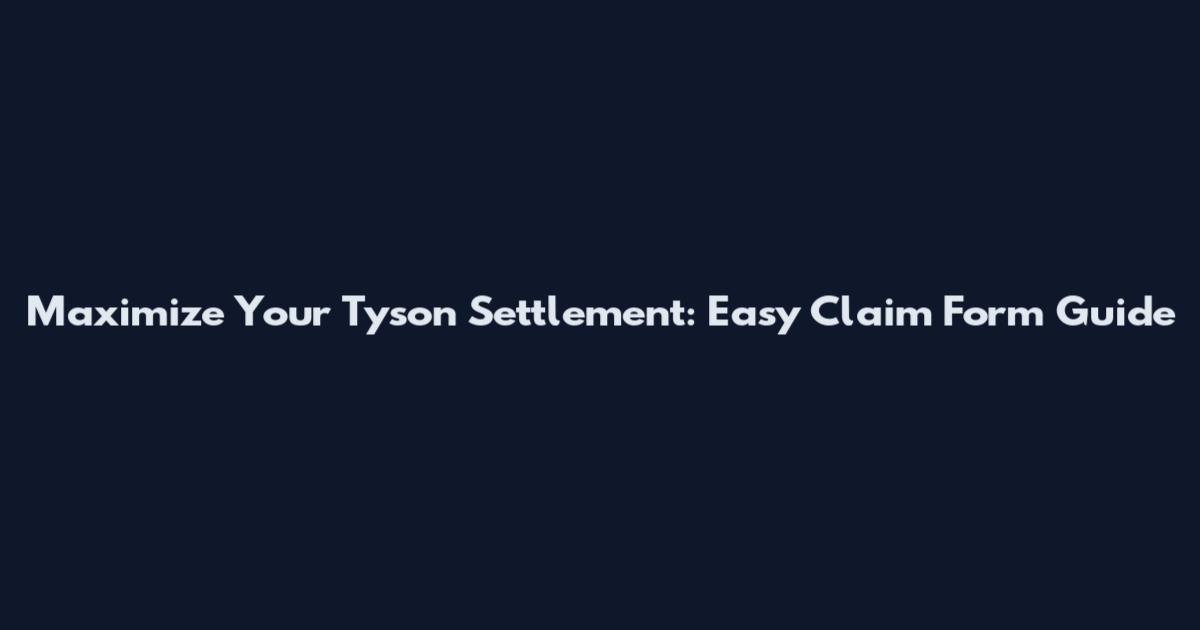 Maximize Your Tyson Settlement: Easy Claim Form Guide