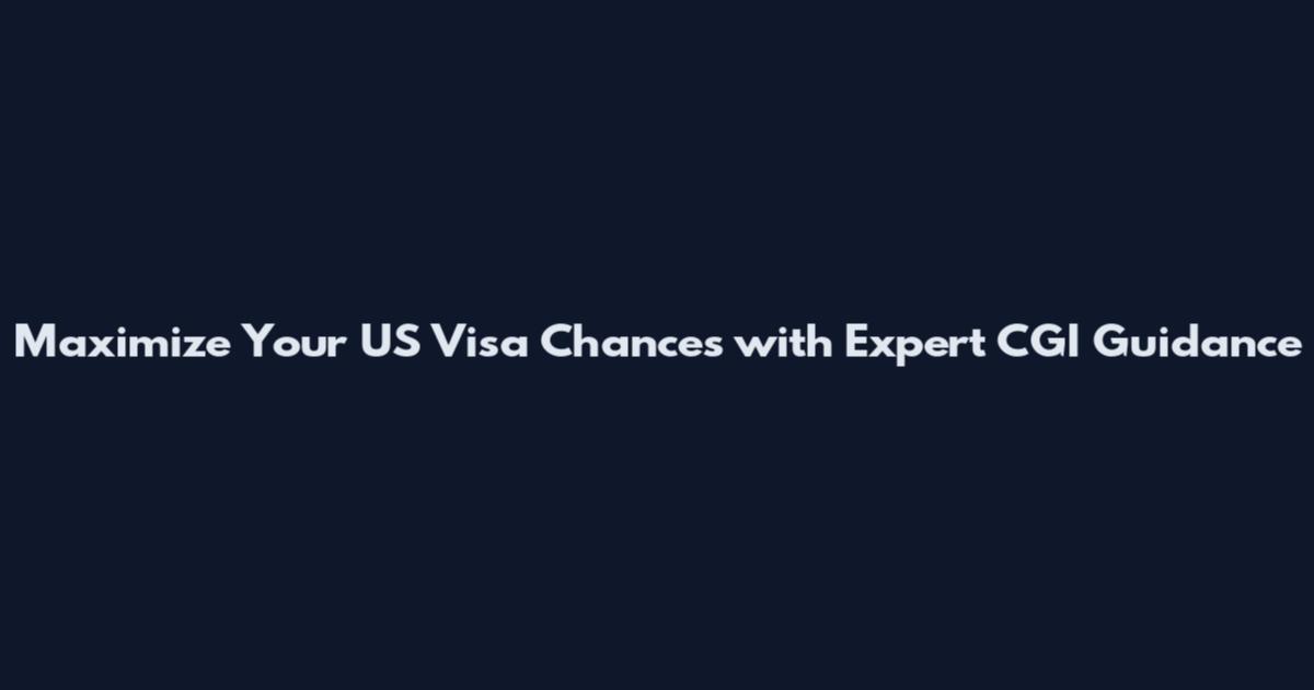 Maximize Your US Visa Chances with Expert CGI Guidance