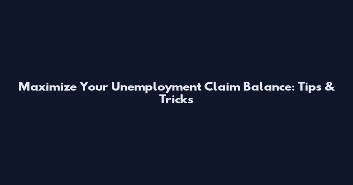 Maximize Your Unemployment Claim Balance: Tips & Tricks