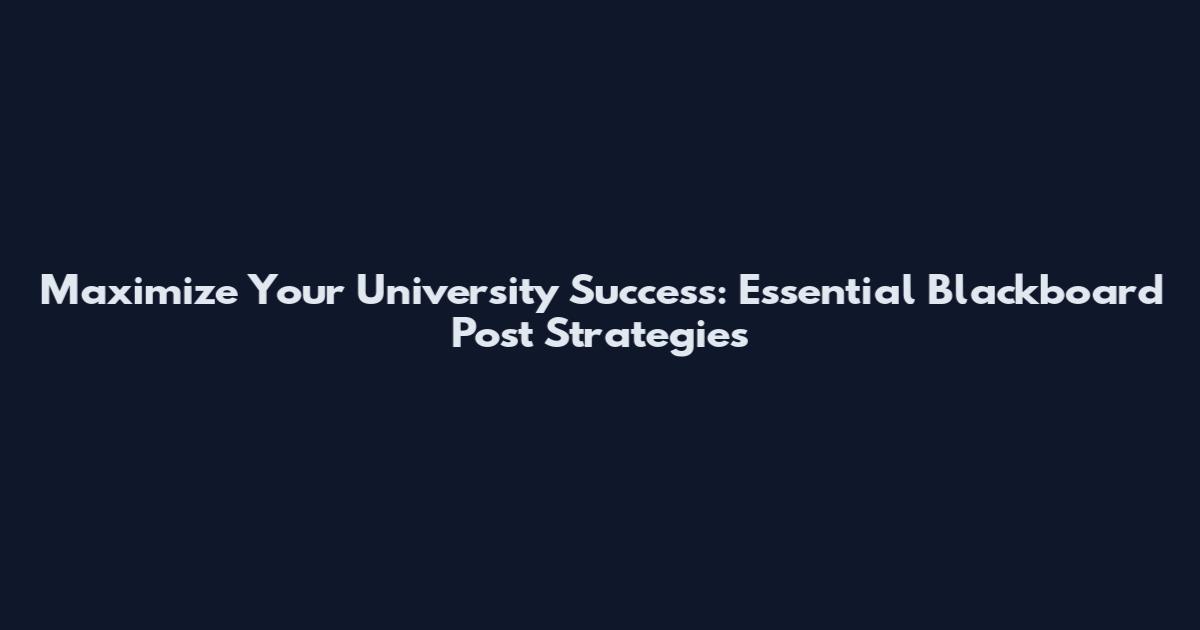 Maximize Your University Success: Essential Blackboard Post Strategies