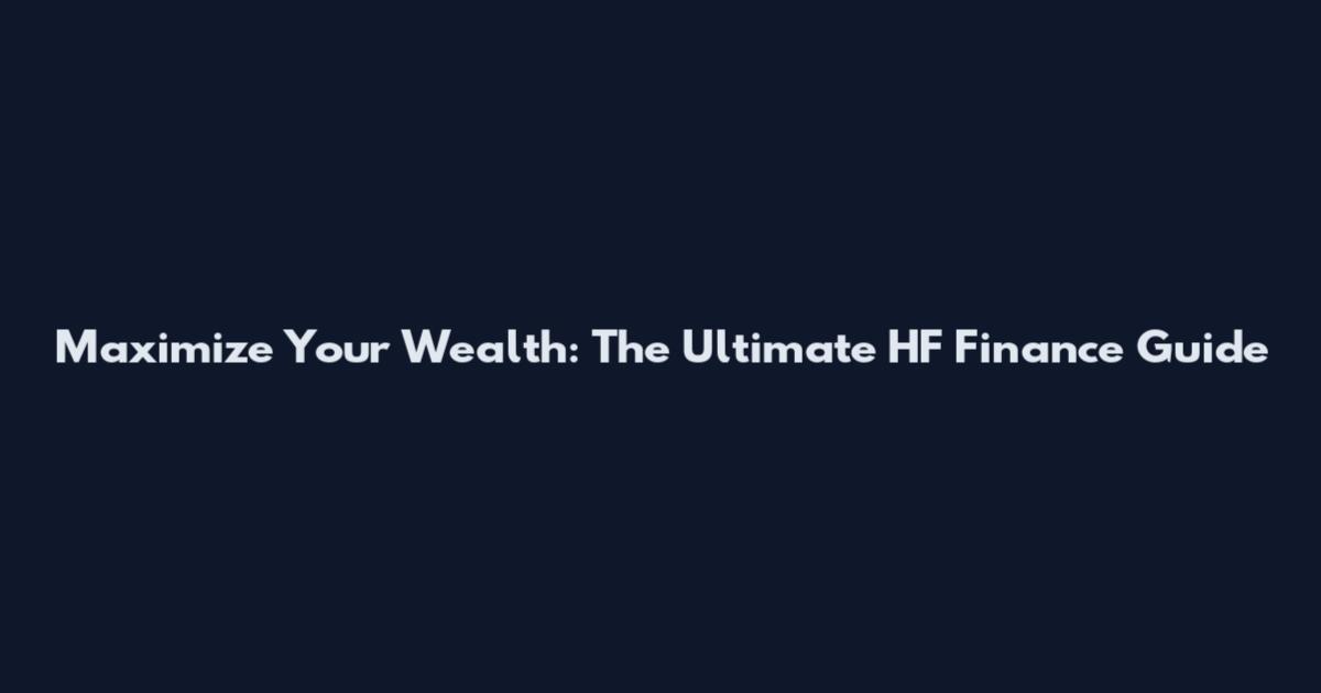 Maximize Your Wealth: The Ultimate HF Finance Guide