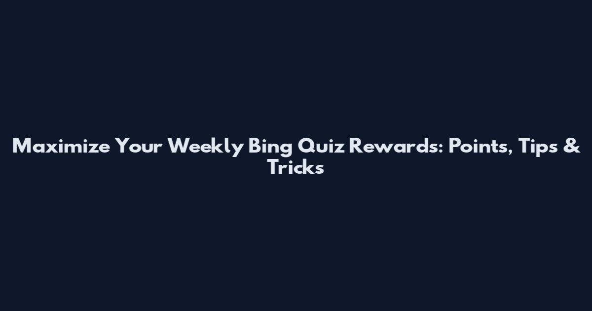 Maximize Your Weekly Bing Quiz Rewards: Points, Tips & Tricks