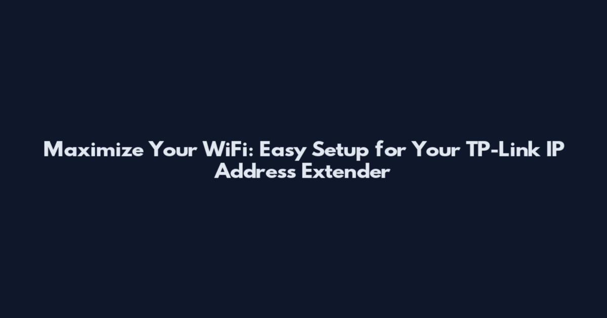 Maximize Your WiFi: Easy Setup for Your TP-Link IP Address Extender