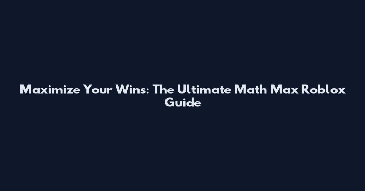 Maximize Your Wins: The Ultimate Math Max Roblox Guide