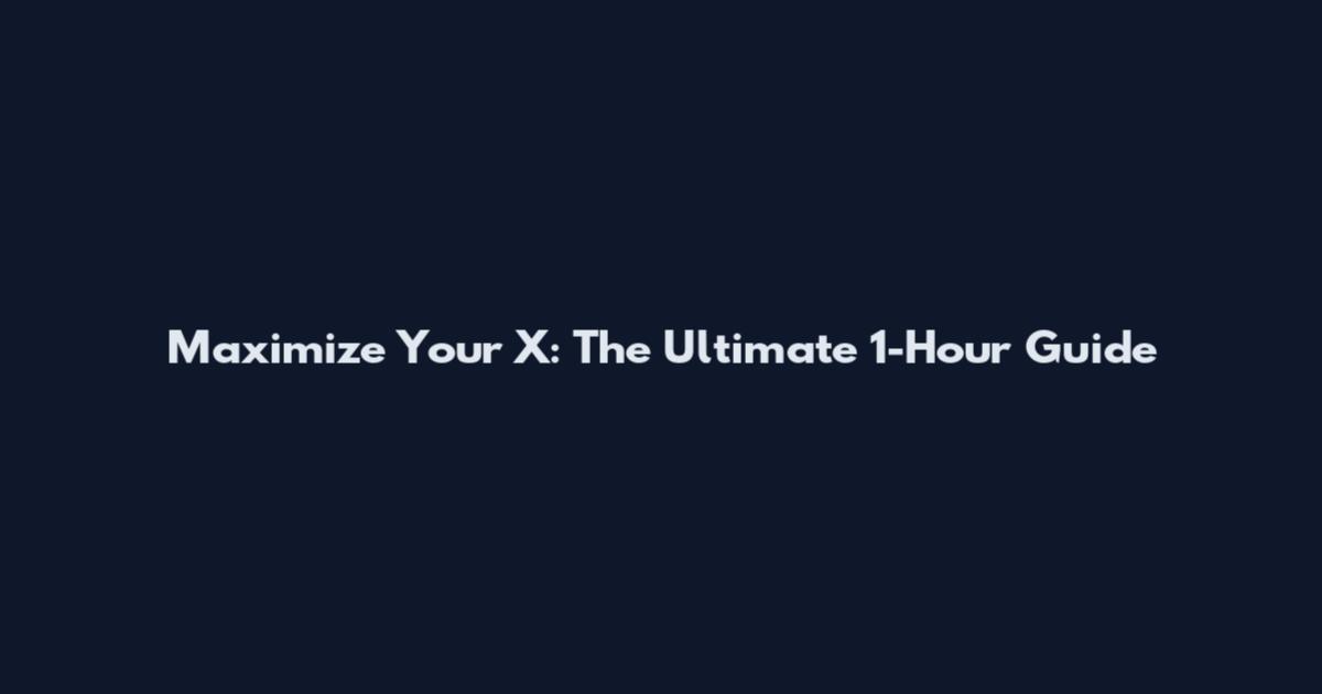 Maximize Your X: The Ultimate 1-Hour Guide