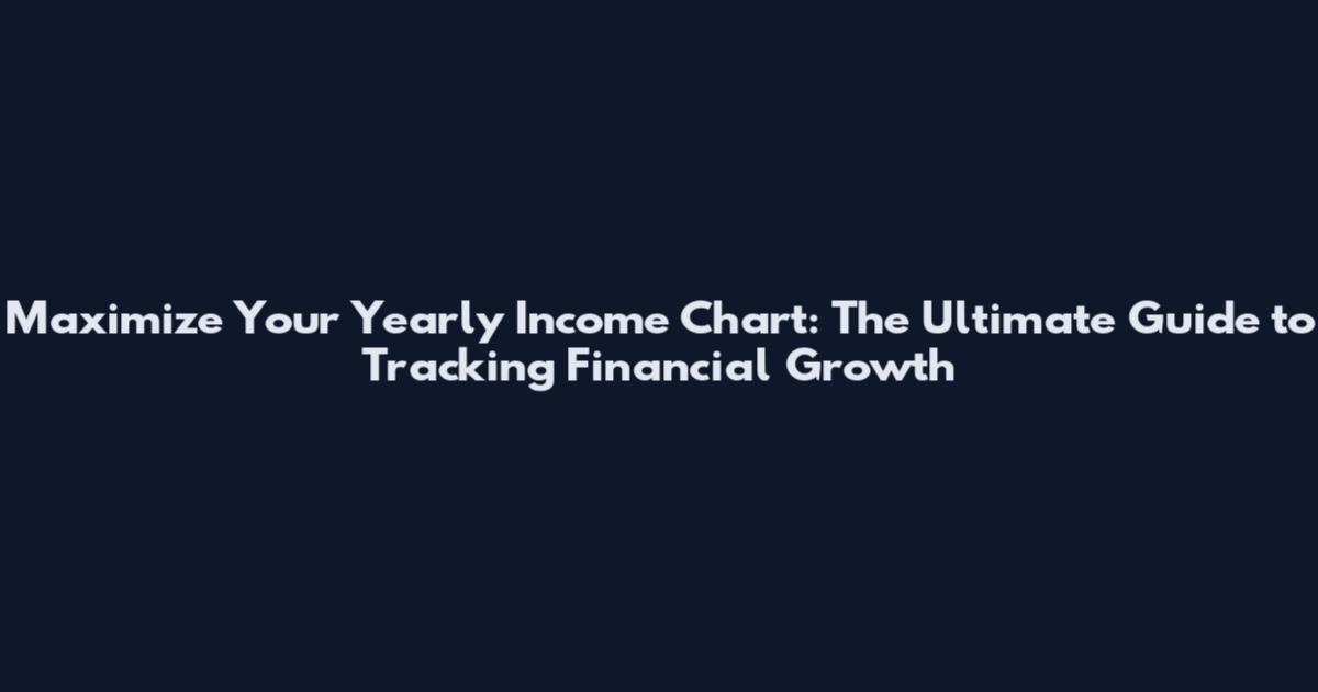 Maximize Your Yearly Income Chart: The Ultimate Guide to Tracking Financial Growth
