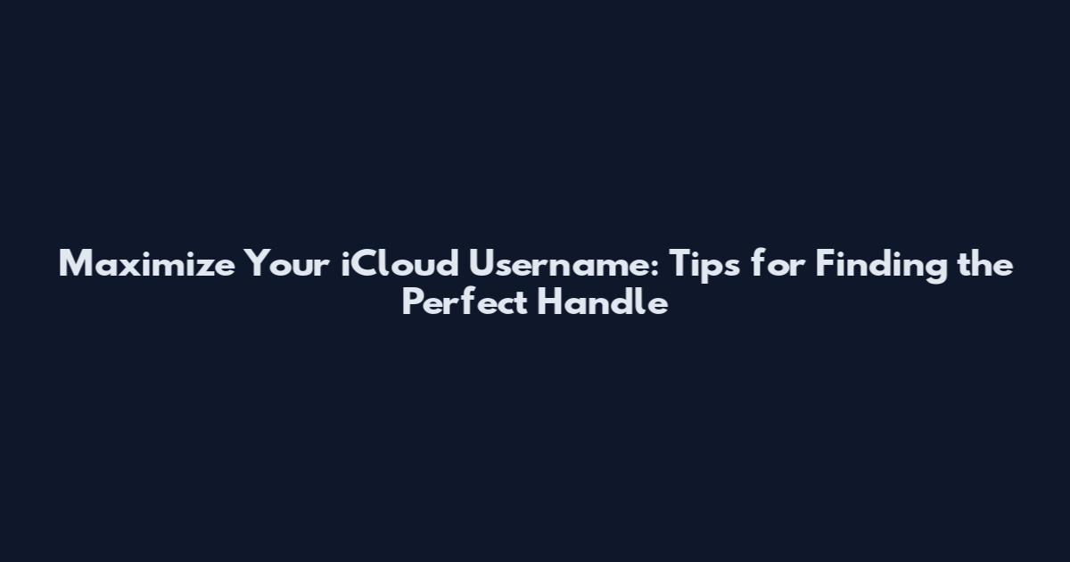 Maximize Your iCloud Username: Tips for Finding the Perfect Handle