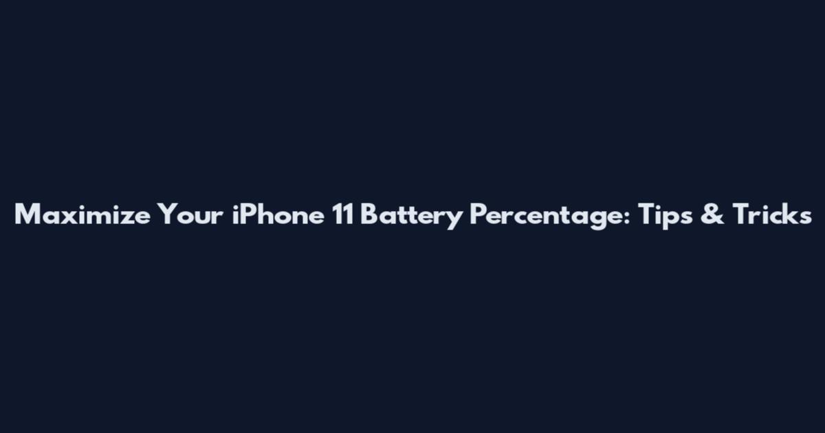 Maximize Your iPhone 11 Battery Percentage: Tips & Tricks