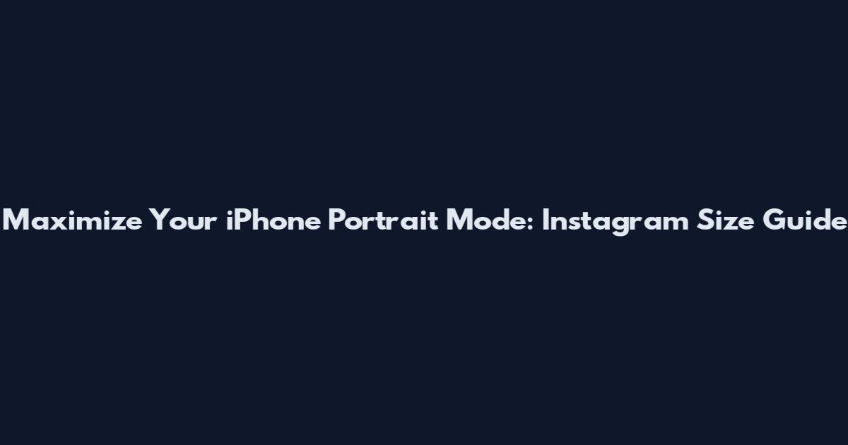 Maximize Your iPhone Portrait Mode: Instagram Size Guide