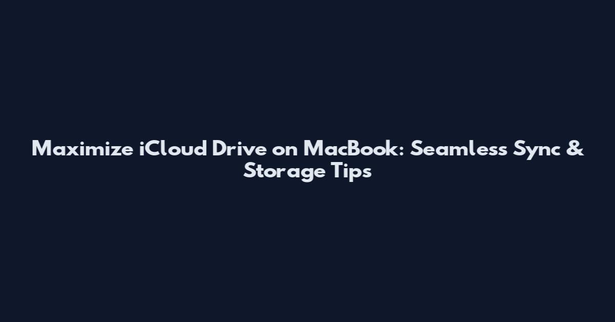 Maximize iCloud Drive on MacBook: Seamless Sync & Storage Tips