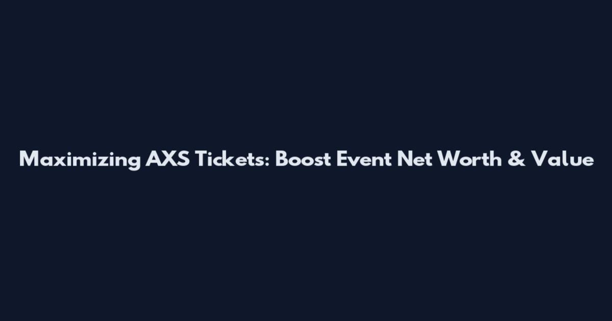 Maximizing AXS Tickets: Boost Event Net Worth & Value