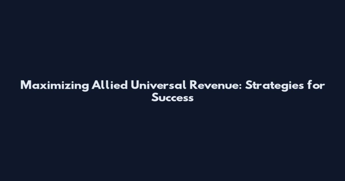 Maximizing Allied Universal Revenue: Strategies for Success