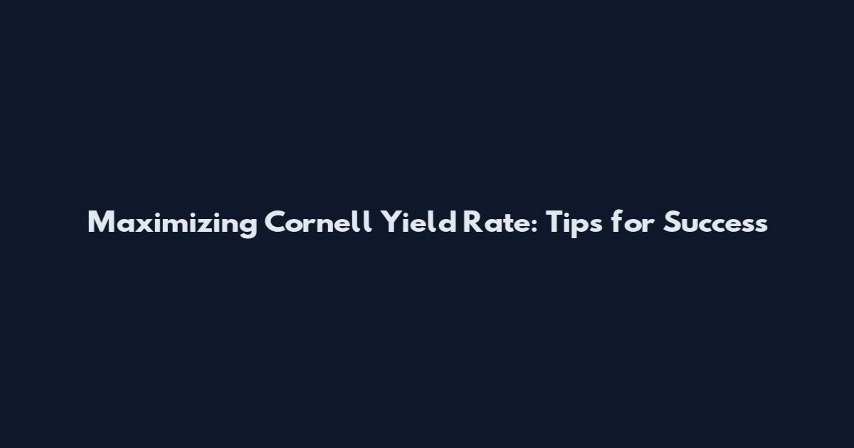 Maximizing Cornell Yield Rate: Tips for Success