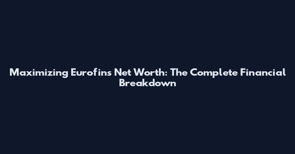 Maximizing Eurofins Net Worth: The Complete Financial Breakdown