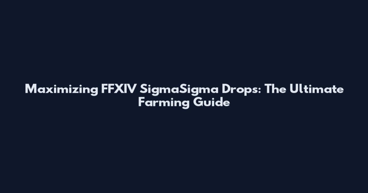 Maximizing FFXIV SigmaSigma Drops: The Ultimate Farming Guide