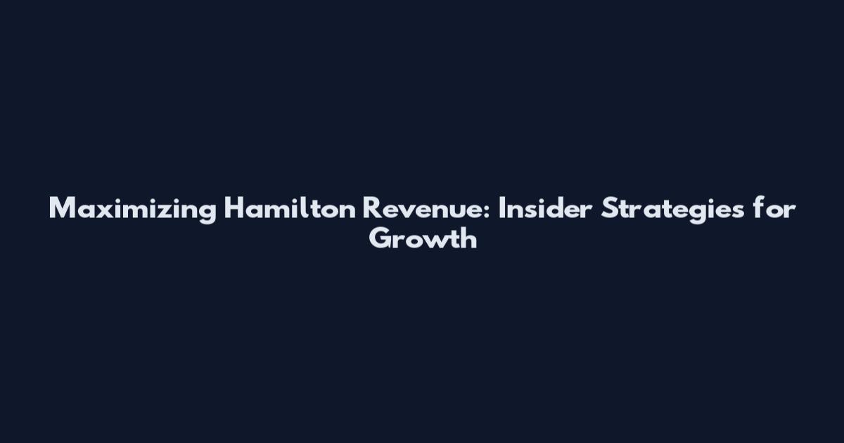 Maximizing Hamilton Revenue: Insider Strategies for Growth