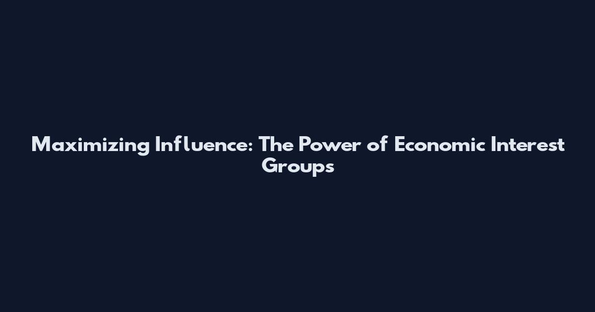 Maximizing Influence: The Power of Economic Interest Groups