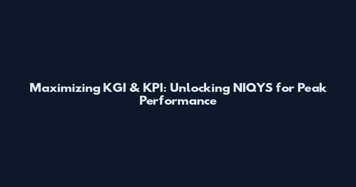 Maximizing KGI & KPI: Unlocking NIQYS for Peak Performance