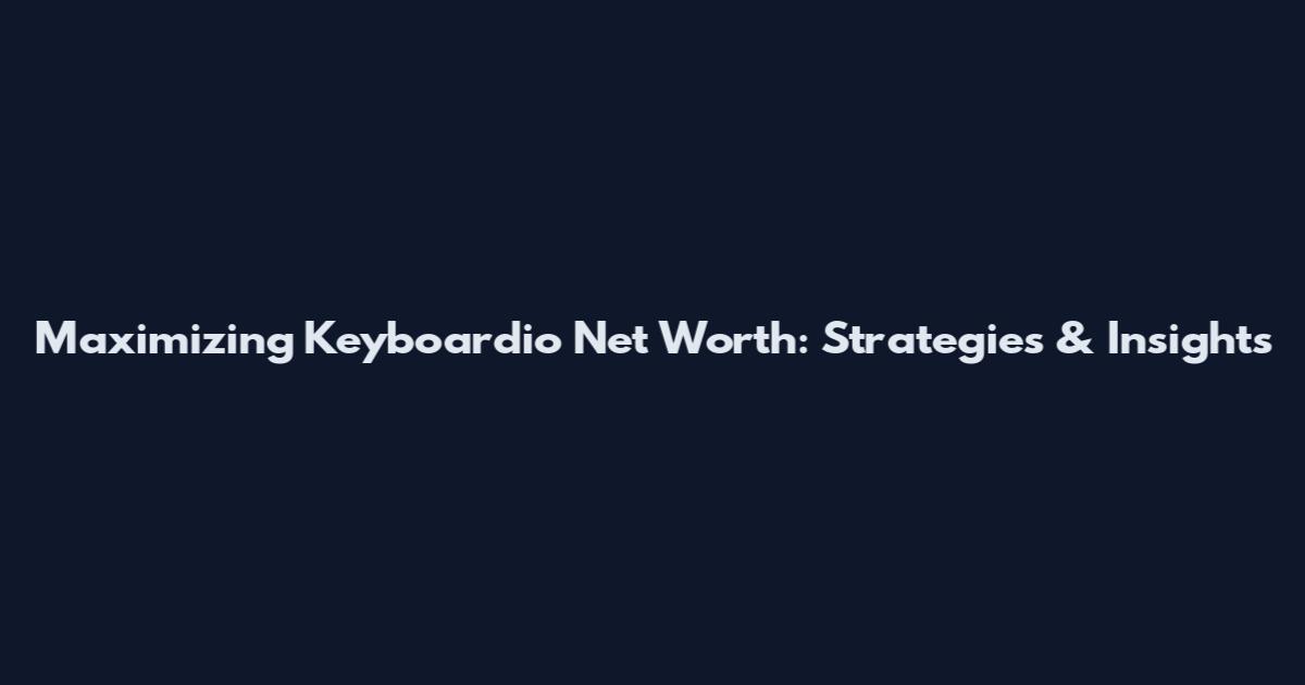 Maximizing Keyboardio Net Worth: Strategies & Insights