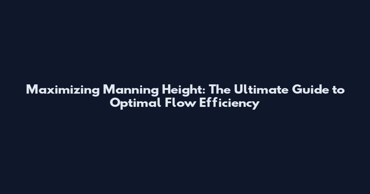 Maximizing Manning Height: The Ultimate Guide to Optimal Flow Efficiency