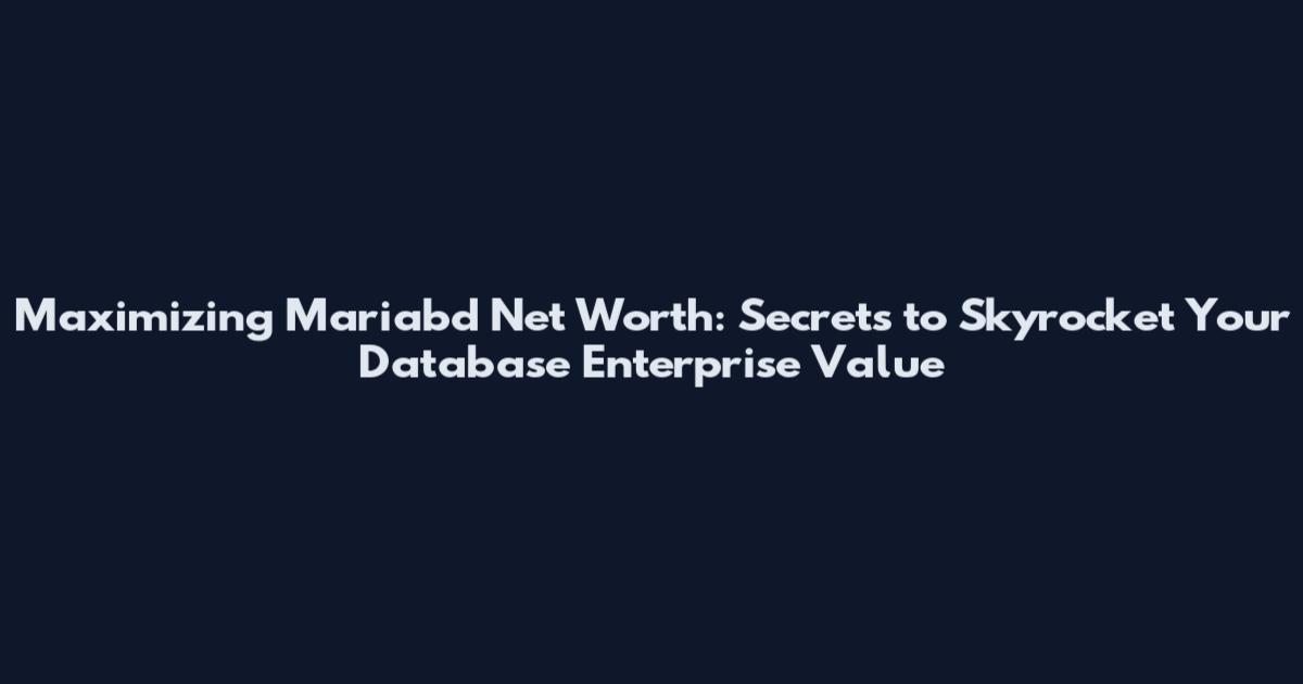 Maximizing Mariabd Net Worth: Secrets to Skyrocket Your Database Enterprise Value