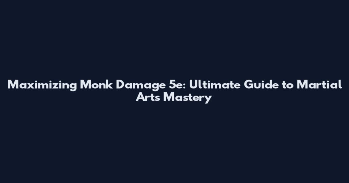 Maximizing Monk Damage 5e: Ultimate Guide to Martial Arts Mastery