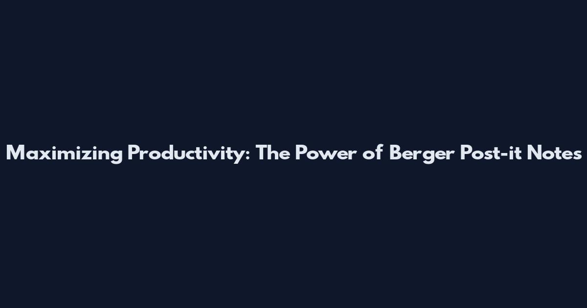Maximizing Productivity: The Power of Berger Post-it Notes