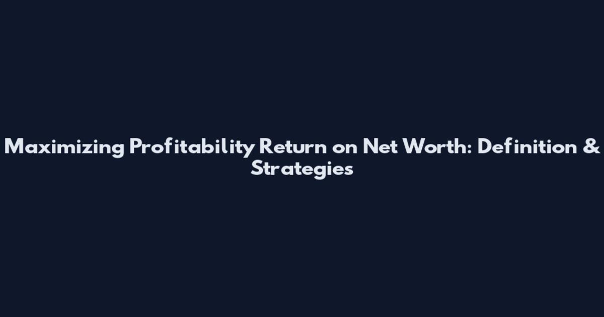 Maximizing Profitability Return on Net Worth: Definition & Strategies